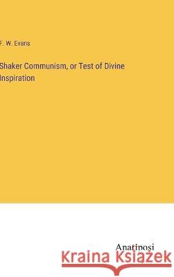 Shaker Communism, or Test of Divine Inspiration F W Evans   9783382101176 Anatiposi Verlag