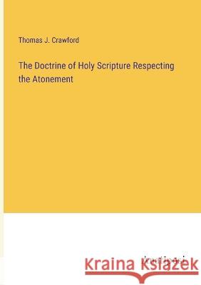 The Doctrine of Holy Scripture Respecting the Atonement Thomas J. Crawford 9783382101220