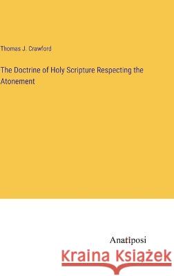 The Doctrine of Holy Scripture Respecting the Atonement Thomas J. Crawford 9783382101237