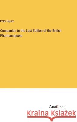 Companion to the Last Edition of the British Pharmacopoeia Peter Squire   9783382102074