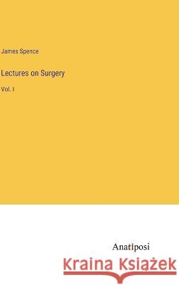 Lectures on Surgery: Vol. I James Spence   9783382102456