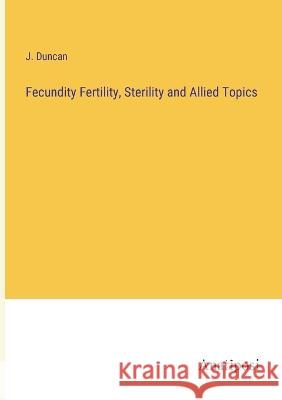 Fecundity Fertility, Sterility and Allied Topics J Duncan   9783382102548 Anatiposi Verlag