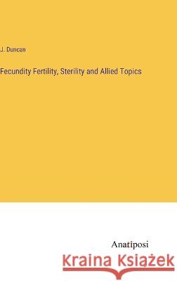 Fecundity Fertility, Sterility and Allied Topics J Duncan   9783382102555 Anatiposi Verlag