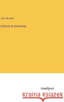 Outlines of Astronomy John Herschel   9783382102692 Anatiposi Verlag