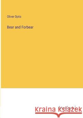 Bear and Forbear Oliver Optic   9783382103064 Anatiposi Verlag