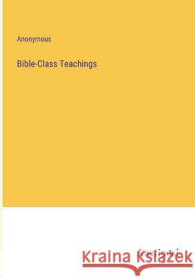 Bible-Class Teachings Anonymous   9783382103187 Anatiposi Verlag