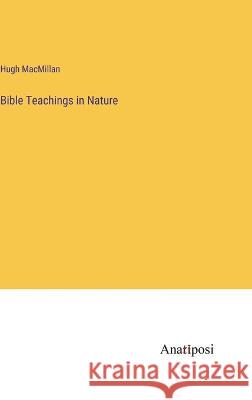 Bible Teachings in Nature Hugh MacMillan   9783382103279 Anatiposi Verlag