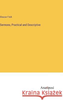 Sermons, Practical and Descriptive Eleazar Fitch   9783382103910 Anatiposi Verlag