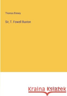 Sir, T. Fowell Buxton Thomas Binney   9783382104306