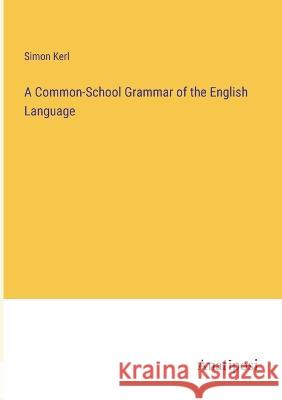 A Common-School Grammar of the English Language Simon Kerl   9783382104801 Anatiposi Verlag