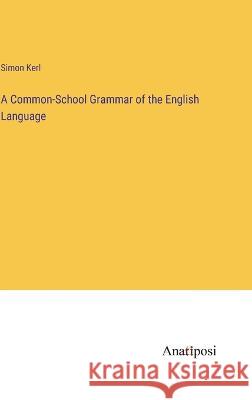 A Common-School Grammar of the English Language Simon Kerl   9783382104818 Anatiposi Verlag