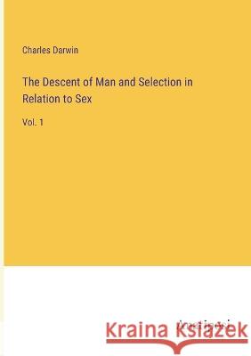 The Descent of Man and Selection in Relation to Sex: Vol. 1 Charles Darwin 9783382105044 Anatiposi Verlag