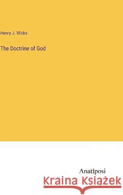 The Doctrine of God Henry J Wicks   9783382105075 Anatiposi Verlag