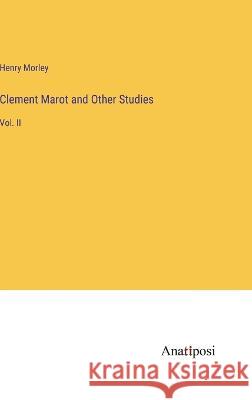 Clement Marot and Other Studies: Vol. II Henry Morley 9783382106416