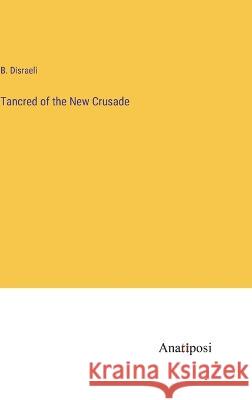 Tancred of the New Crusade B. Disraeli 9783382106652 Anatiposi Verlag