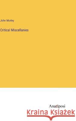 Critical Miscellanies John Morley 9783382107673 Anatiposi Verlag
