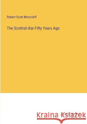 The Scottish Bar Fifty Years Ago Robert Scott Moncrieff 9783382108007