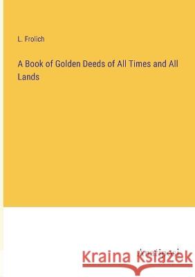 A Book of Golden Deeds of All Times and All Lands L. Frolich 9783382108229 Anatiposi Verlag