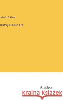 History of Louis XIV John S. C. Abbot 9783382109073