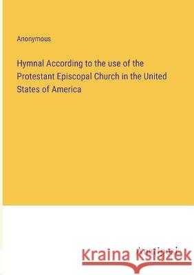 Hymnal According to the use of the Protestant Episcopal Church in the United States of America Anonymous 9783382109165 Anatiposi Verlag
