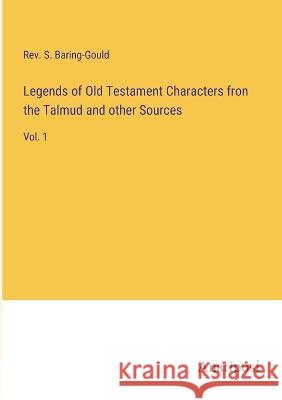 Legends of Old Testament Characters fron the Talmud and other Sources: Vol. 1 S. Baring-Gould 9783382109349 Anatiposi Verlag