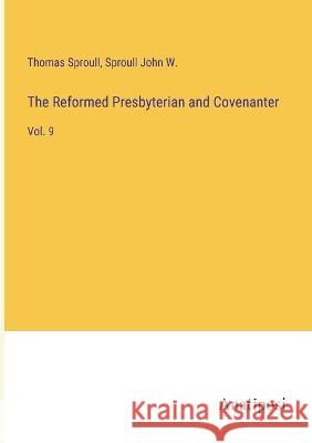 The Reformed Presbyterian and Covenanter: Vol. 9 Thomas Sproull Sproull John W 9783382110161 Anatiposi Verlag