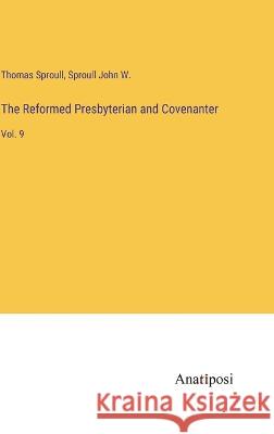 The Reformed Presbyterian and Covenanter: Vol. 9 Thomas Sproull Sproull John W 9783382110178 Anatiposi Verlag