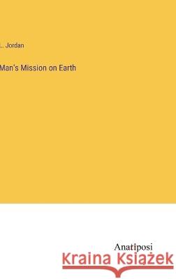 Man\'s Mission on Earth L. Jordan 9783382111458 Anatiposi Verlag