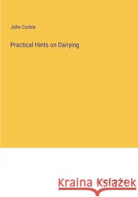 Practical Hints on Dairying John Corbin 9783382111960 Anatiposi Verlag