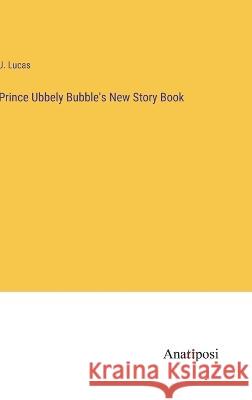 Prince Ubbely Bubble\'s New Story Book J. Lucas 9783382112271
