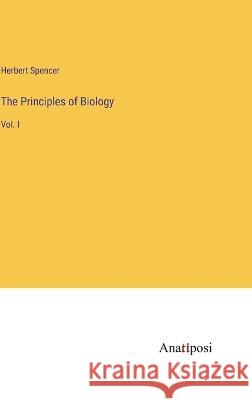 The Principles of Biology: Vol. I Herbert Spencer 9783382112332