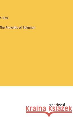 The Proverbs of Solomon A. Elzas 9783382112639 Anatiposi Verlag