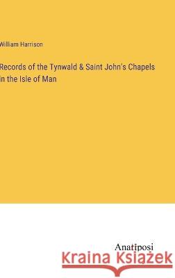Records of the Tynwald & Saint John\'s Chapels in the Isle of Man William Harrison 9783382112714 Anatiposi Verlag