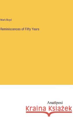 Reminiscences of Fifty Years Mark Boyd 9783382113131