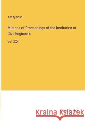 Minutes of Proceedings of the Institution of Civil Engineers: Vol. XXXI Anonymous 9783382114084 Anatiposi Verlag