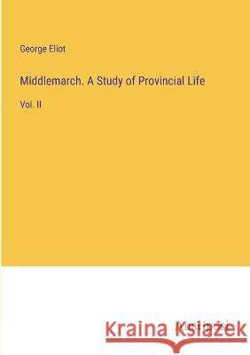 Middlemarch. A Study of Provincial Life: Vol. II George Eliot 9783382115562 Anatiposi Verlag