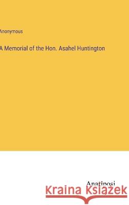 A Memorial of the Hon. Asahel Huntington Anonymous 9783382115777