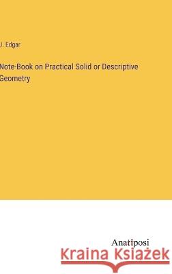 Note-Book on Practical Solid or Descriptive Geometry J. Edgar 9783382116057