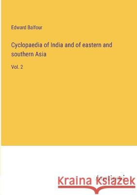 Cyclopaedia of India and of eastern and southern Asia: Vol. 2 Edward Balfour 9783382116569