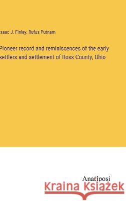 Pioneer record and reminiscences of the early settlers and settlement of Ross County, Ohio Isaac J. Finley Rufus Putnam 9783382117351 Anatiposi Verlag