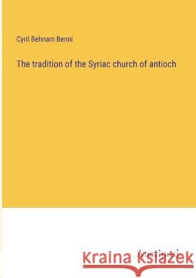 The tradition of the Syriac church of antioch Cyril Behnam Benni 9783382117566 Anatiposi Verlag