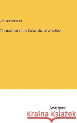 The tradition of the Syriac church of antioch Cyril Behnam Benni 9783382117573 Anatiposi Verlag