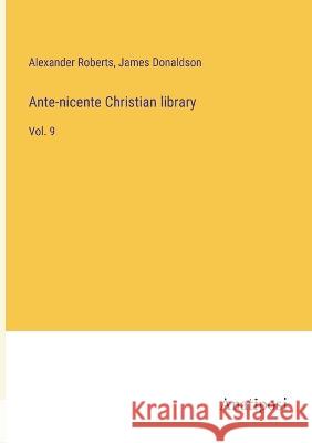 Ante-nicente Christian library: Vol. 9 Alexander Roberts James Donaldson 9783382117702 Anatiposi Verlag