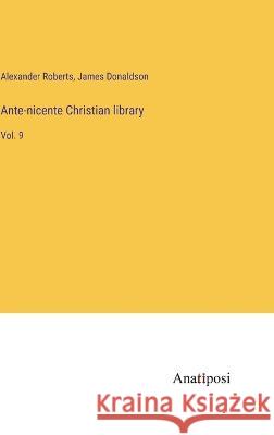 Ante-nicente Christian library: Vol. 9 Alexander Roberts James Donaldson 9783382117719