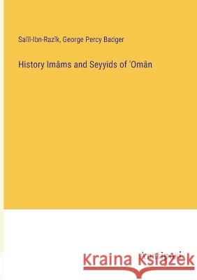 History Im?ms and Seyyids of \'Om?n Sal?l-Ibn-Raz?k                          George Percy Badger 9783382118563 Anatiposi Verlag