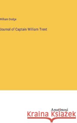 Journal of Captain William Trent William Dodge 9783382118679