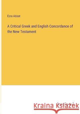 A Critical Greek and English Concordance of the New Testament Ezra Abbot 9783382119386 Anatiposi Verlag