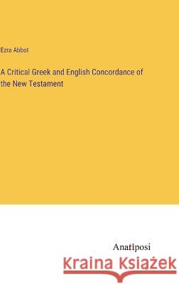 A Critical Greek and English Concordance of the New Testament Ezra Abbot 9783382119393 Anatiposi Verlag