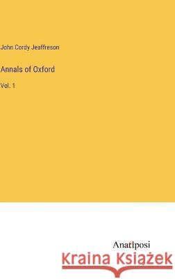 Annals of Oxford: Vol. 1 John Cordy Jeaffreson 9783382119553