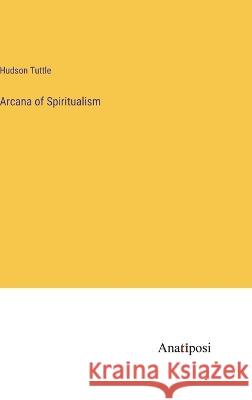 Arcana of Spiritualism Hudson Tuttle 9783382119676 Anatiposi Verlag